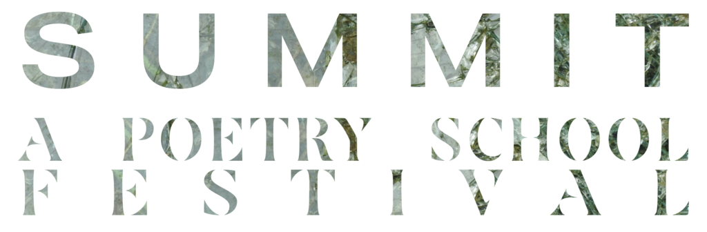 Summit: A Poetry School Festival of ecopoetry, nature, and climate writing.