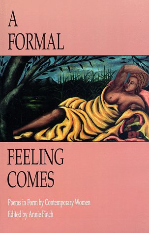 one of the best books on writing poetry Annie Finch's A Formal Feeling Comes: Poems in Form by Contemporary Women 